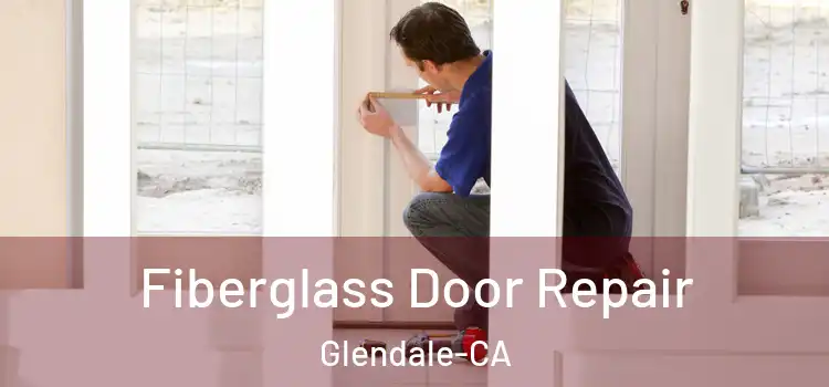  Fiberglass Door Repair Glendale-CA